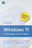 Windows 11 für Einsteiger und Umsteiger - Update 2022: Das aktuelle Betriebssystem von Microsoft für Anfänger und Fortgeschrittene