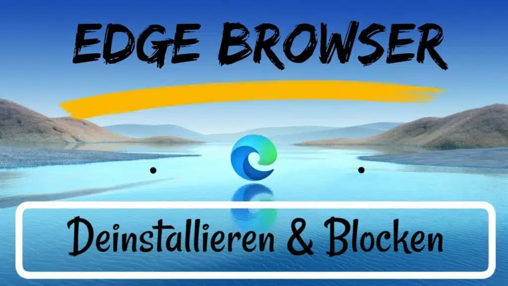 Edge Browser deinstallieren und Blocken