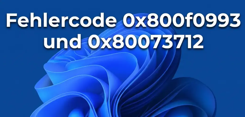 Fehlercode 0x800f0993 und 0x80073712 beheben – Windows 11 installiert keine Updates mehr Fehlercode 0x800f0993 und 0x80073712